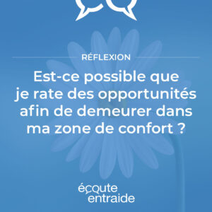 Est-ce possible que je rate des opportunités afin de demeurer dans ma zone de confort ?